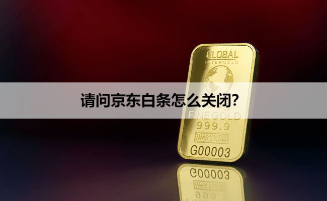 请问京东白条怎么关闭？附操作步骤图解