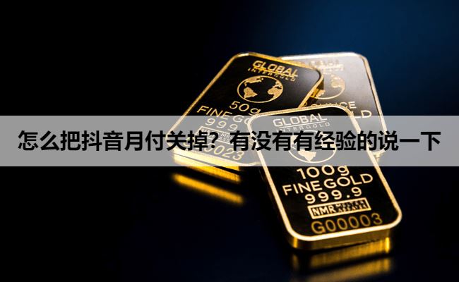 怎么把抖音月付关掉？有没有有经验的说一下，麻烦详细说明