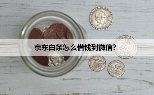 京东白条怎么借钱到微信？有两种方式，快来看图操作吧