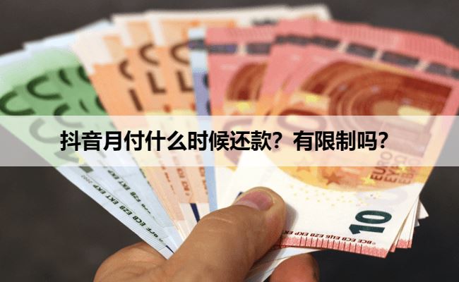 抖音月付什么时候还款？有限制吗？